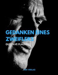 Gustave Flaubert - Gedanken eines Zweiflers