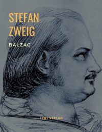 Stefan Zweig Balzac - Monomanie der Leidenschaft. Eine Biografie