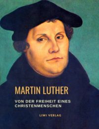 Martin Luther - Von der Freiheit eines Christenmenschen