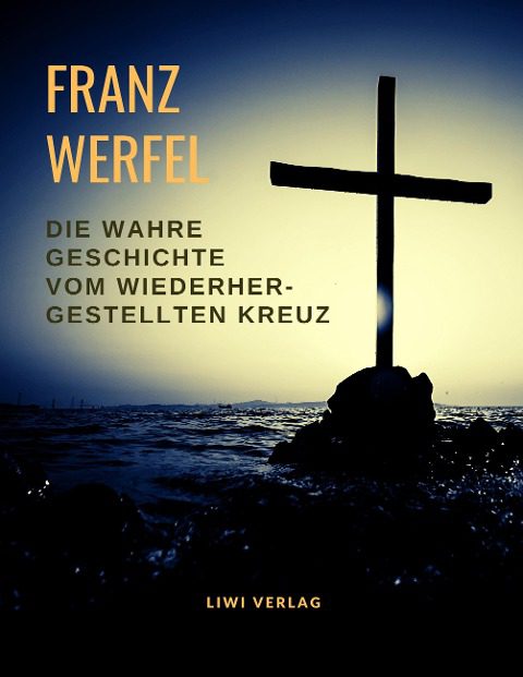 Franz Werfel - Die wahre Geschichte vom wiederhergestellten Kreuz liwi verlag