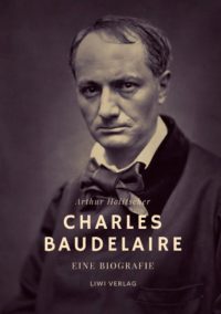 Arthur Holitscher - Charles Baudelaire. Eine Biografie