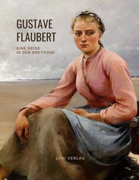 Gustave Flaubert - Über Feld und Strand. Eine Reise in der Bretagne
