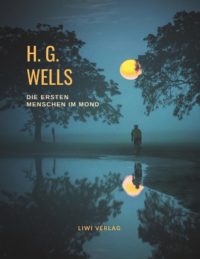 H. G. Wells - Die ersten Menschen im Mond