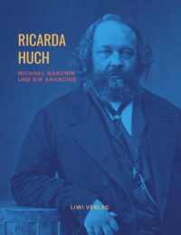 Ricarda Huch - Michael Bakunin und die Anarchie