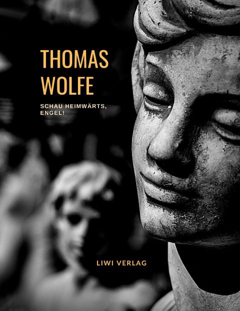 Thomas Wolfe - Schau heimwärts, Engel! Eine Geschichte vom begrabnen Leben