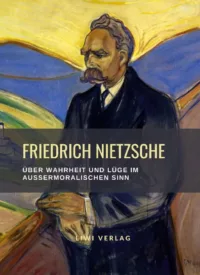 Friedrich Nietzsche Über Wahrheit und Lüge im außermoralischen Sinn