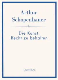 Arthur Schopenhauer - Die Kunst, Recht zu behalten