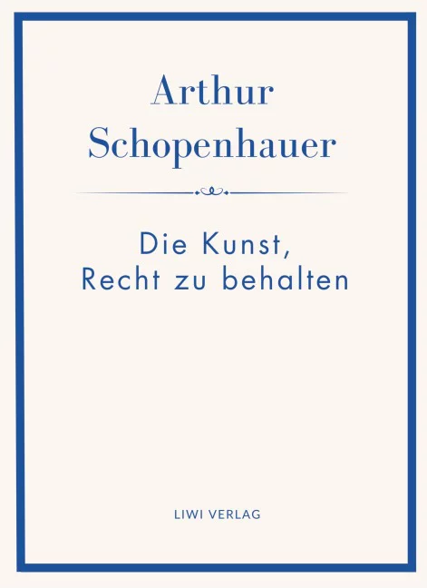 Arthur Schopenhauer - Die Kunst, Recht zu behalten