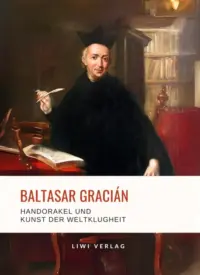 Baltasar Gracián - Handorakel und Kunst der Weltklugheit