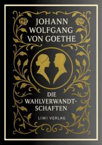 Johann Wolfgang von Goethe - Die Wahlverwandtschaften
