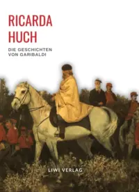 Ricarda Huch - Die Geschichten von Garibaldi