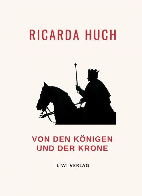 Ricarda Huch - Von den Königen und der Krone