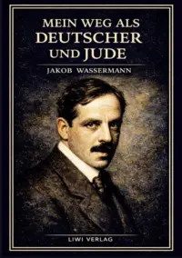 Jakob Wassermann - Mein Weg als Deutscher und Jude