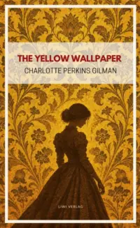 Charlotte Perkins Gilman - The Yellow Wallpaper